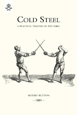 Cold Steel: A Practical Treatise on the Sabre (1889) - Hutton, Alfred
