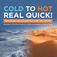 Cold to Hot Real Quick!: Exploring the Antarctica and the Sahara Geography of the World Grade 6 Children's Geography & Cultures Books