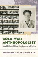 Cold War Anthropologist: Isabel Kelly and Rural Development in Mexico