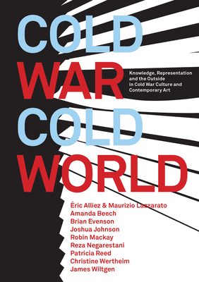 Cold War/Cold World: Knowledge, Representation, and the Outside in Cold War Culture and Contemporary Art - Mackay, Robin (Editor), and Beech, Amanda (Editor), and Wiltgen, James (Editor)