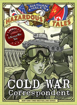 Cold War Correspondent (Nathan Hale's Hazardous Tales #11): A Korean War Tale - Hale, Nathan