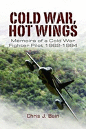 Cold War, Hot Wings: Memoirs of a Cold War Fighter Pilot 19621994