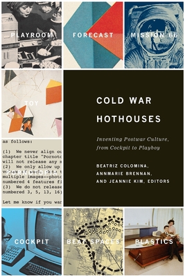 Cold War Hothouses: Inventing Postwar Culture, from Cockpit to Playboy - Hookway, Branden, and Colomina, Beatriz (Editor)