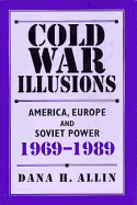 Cold War Illusions: America, Europe and Soviet Power, 1969-1989