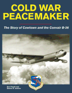 Cold War Peacemaker: The Story of Cowtown and Convair's B-36