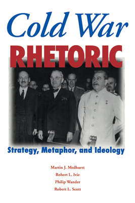 Cold War Rhetoric: Strategy, Metaphor, and Ideology - Medhurst, Martin J, and Ivie, Robert L, and Wander, Philip