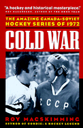 Cold War: The Amazing Canada-Soviet Hockey Series of 1972 - MacSkimming, Roy