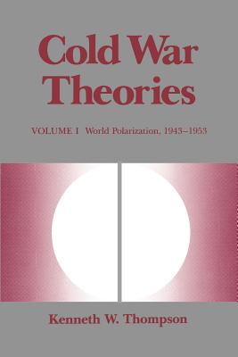 Cold War Theories: World Polarization, 1943--1953 - Thompson, Kenneth W