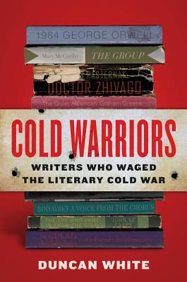 Cold Warriors: Writers Who Waged the Literary Cold War - White, Duncan