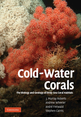 Cold-Water Corals: The Biology and Geology of Deep-Sea Coral Habitats - Roberts, J. Murray, and Wheeler, Andrew, and Freiwald, Andr