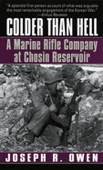 Colder Than Hell: A Marine Rifle Company at Chosin Reservoir: A Marine Rifle Company at Chosin Reservoir