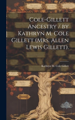 Cole-Gillett Ancestry / by Kathryn M. Cole Gillett (Mrs. Allen Lewis Gillett). - Gillett, Kathryn M Cole (Kathryn May (Creator)