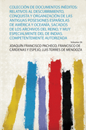 Colecci?n De Documentos In?ditos: Relativos Al Descubrimiento, Conquista Y Organizaci?n De Las Antiguas Posesiones Espaolas De Am?rica Y Ocean?a, Sacados De Los Archivos Del Reino, Y Muy Especialmente Del De Indias. Competentemente Autorizada