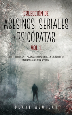 Coleccin de Asesinos Seriales y Psicpatas Vol 1.: Incluye 2 Libros en 1 - Mujeres Asesinas Seriales y Los Psicpatas ms Despiadados de la Historia - Aguilar, Blake