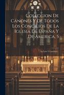 Coleccion De Cnones Y De Todos Los Concilios De La Iglesia De Espaa Y De America, 5: En Latin Y Castellano...