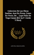 Coleccion de Las Obras Sueltas, Assi En Prosa, Como En Verso, de ... Lope Felix de Vega Carpio [Ed. by F. Cerda y Rico].