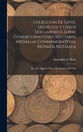 Coleccion De Leyes, Decretos Y Otros Documentos Sobre Condecoraciones Militares, Medallas Conmemorativas, Moneda Metlica: &c., De Algunos Pases De Amrica Del Sud