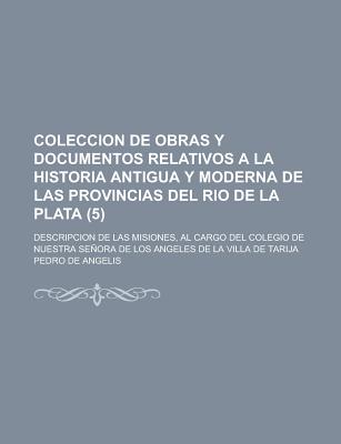 Coleccion De Obras Y Documentos Relativos ? La Historia Antigua Y Moderna De Las Provincias Del Rio De La Plata - Angelis, Pedro De