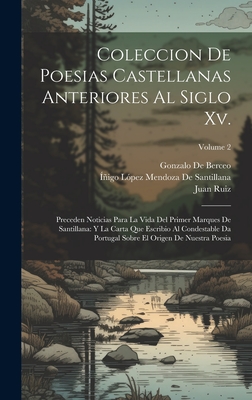 Coleccion De Poesias Castellanas Anteriores Al Siglo Xv.: Preceden Noticias Para La Vida Del Primer Marques De Santillana: Y La Carta Que Escribio Al Condestable Da Portugal Sobre El Origen De Nuestra Poesia; Volume 2 - De Berceo, Gonzalo, and Ruiz, Juan, and Snchez, Toms Antonio