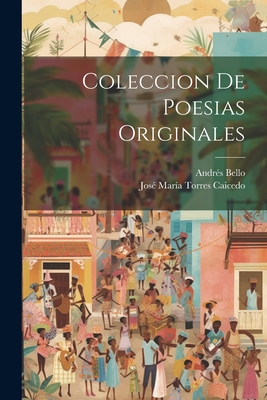 Coleccion de Poesias Originales - Caicedo, Jos? Mar?a Torres, and Bello, Andr?s