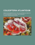 Coleoptera Atlantidum: Being an Enumeration of the Coleopterous Insects of the Madeiras, Salvages, and Canaries (Classic Reprint)