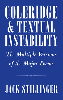 Coleridge and Textual Instability: The Multiple Versions of the Major Poems - Stillinger, Jack