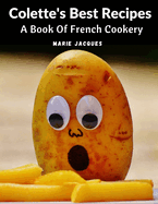 Colette's Best Recipes: A Book Of French Cookery