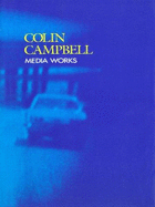 Colin Campbell: Media Works 1972-1990: Media Works 1972-1990