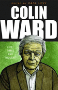 Colin Ward: Life, Times and Thought - Levy, Carl (Editor)