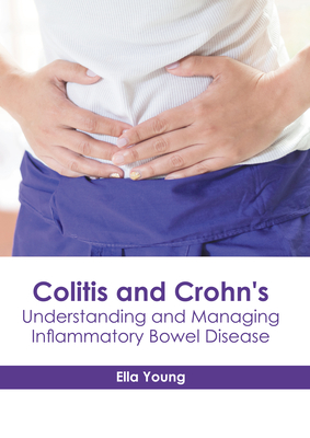 Colitis and Crohn's: Understanding and Managing Inflammatory Bowel Disease - Young, Ella (Editor)