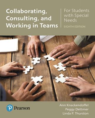 Collaborating, Consulting, and Working in Teams for Students with Special Needs - Knackendoffel, Ann, and Dettmer, Peggy, and Thurston, Linda
