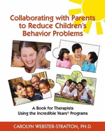 Collaborating with Parents to Reduce Childrens Behavior Problems: A book for Therapists Using the Incredible Years Programs