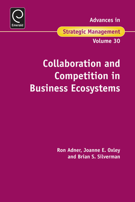 Collaboration and Competition in Business Ecosystems - Adner, Ron (Editor), and Oxley, Joanne E (Editor), and Silverman, Brian S (Editor)