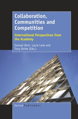 Collaboration, Communities and Competition: International Perspectives from the Academy - Dent, Samuel, and Lane, Laura, and Strike, Tony