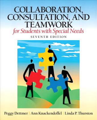 Collaboration, Consultation, and Teamwork for Students with Special Needs - Dettmer, Peggy, and Knackendoffel, Ann, and Thurston, Linda P.