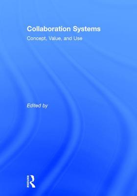 Collaboration Systems: Concept, Value, and Use - Nunamaker, Jay F, Jr., and Briggs, Robert O, and Romano, Nicholas C Romano, Jr.