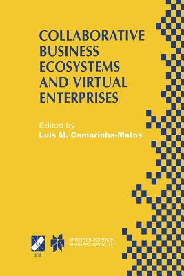 Collaborative Business Ecosystems and Virtual Enterprises: Ifip Tc5 / Wg5.5 Third Working Conference on Infrastructures for Virtual Enterprises (Pro-Ve'02) May 1-3, 2002, Sesimbra, Portugal - Camarinha-Matos, Luis M (Editor)