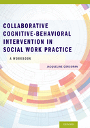 Collaborative Cognitive Behavioral Intervention in Social Work Practice: A Workbook: A Workbook