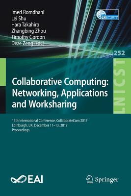 Collaborative Computing: Networking, Applications and Worksharing: 13th International Conference, Collaboratecom 2017, Edinburgh, Uk, December 11-13, 2017, Proceedings - Romdhani, Imed (Editor), and Shu, Lei (Editor), and Takahiro, Hara (Editor)
