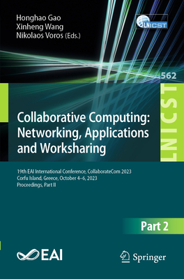 Collaborative Computing: Networking, Applications and Worksharing: 19th EAI International Conference, CollaborateCom 2023, Corfu Island, Greece, October 4-6, 2023, Proceedings, Part II - Gao, Honghao (Editor), and Wang, Xinheng (Editor), and Voros, Nikolaos (Editor)