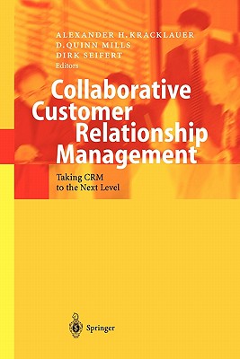 Collaborative Customer Relationship Management: Taking CRM to the Next Level - Kracklauer, Alexander H. (Editor), and Mills, D. Quinn (Editor), and Seifert, Dirk (Editor)