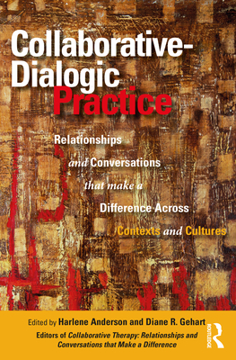 Collaborative-Dialogic Practice: Relationships and Conversations that Make a Difference Across Contexts and Cultures - Anderson, Harlene (Editor), and Gehart, Diane R (Editor)