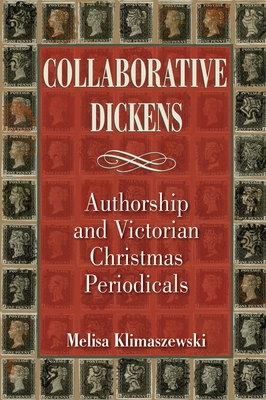 Collaborative Dickens: Authorship and Victorian Christmas Periodicals - Klimaszewski, Melisa