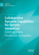 Collaborative Dynamic Capabilities for Service Innovation: Creating a New Healthcare Ecosystem