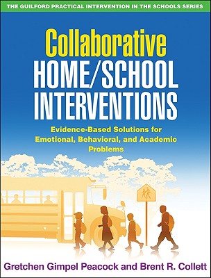 Collaborative Home/School Interventions: Evidence-Based Solutions for Emotional, Behavioral, and Academic Problems - Gimpel Peacock, Gretchen, PhD, and Collett, Brent R, PhD