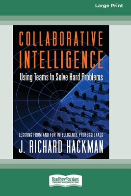 Collaborative Intelligence: Using Teams to Solve Hard Problems [Standard Large Print 16 Pt Edition] - Hackman, J Richard