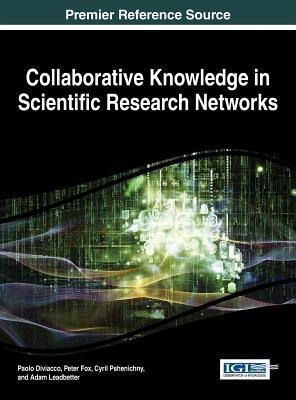 Collaborative Knowledge in Scientific Research Networks - Diviacco, Paolo (Editor), and Fox, Peter (Editor), and Pshenichy, Cyril (Editor)