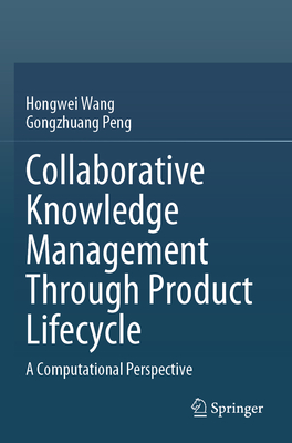 Collaborative Knowledge Management Through Product Lifecycle: A Computational Perspective - Wang, Hongwei, and Peng, Gongzhuang