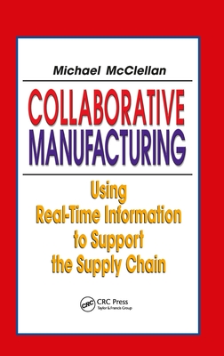 Collaborative Manufacturing: Using Real-Time Information to Support the Supply Chain - McClellan, Michael