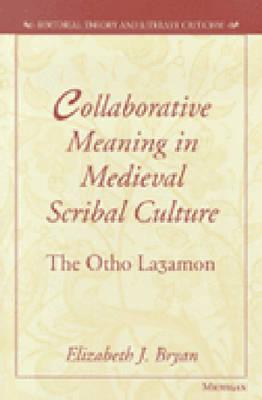 Collaborative Meaning in Medieval Scribal Culture: The Otho La3amon - Bryan, Elizabeth Johnson